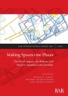 Image for Making spaces to places  : the North Aegean, the Balkans and Western Anatolia in the Neolithic