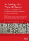 Image for Archaeology of a World of Changes. Late Roman and Early Byzantine Architecture, Sculpture and Landscapes