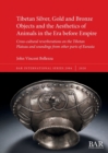 Image for Tibetan Silver, Gold and Bronze Objects and the Aesthetics of Animals in the Era before Empire : Cross-cultural reverberations on the Tibetan Plateau and soundings from other parts of Eurasia