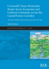 Image for Cornwall&#39;s Trans-Peninsular Route: Socio-Economic and Cultural Continuity across the Camel/Fowey Corridor