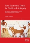 Image for Four economic topics for studies of antiquity  : agriculture, international trade, population, and the behavior of aggregate economies
