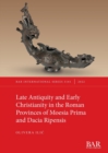 Image for Late Antiquity and early Christianity in the Roman provinces of Moesia Prima and Dacia Ripensis
