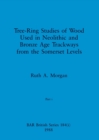 Image for Tree-Ring Studies of Wood Used in Neolithic and Bronze Age Trackways from the Somerset Levels, Part i