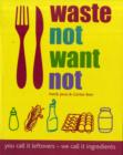 Image for Waste not, want not  : you call it leftovers - we call it ingredients