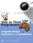 Image for How to think like a programmer  : program design solutions for the bewildered