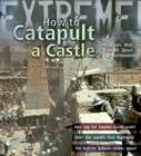 Image for How to catapult a castle  : machines that brought down the battlements