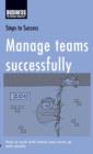 Image for Manage teams successfully: how to work with others and come up with results.