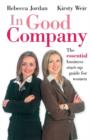 Image for In good company: the essential business start-up guide for women