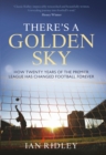 Image for There&#39;s a golden sky  : how twenty years of the Premier League has changed football forever