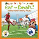 Image for Eat for goals!  : football heroes&#39; healthy recipes