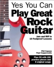Image for Yes you can play great rock guitar  : jam and riff in 10 foolproof lessons