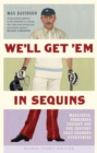 Image for We&#39;ll get &#39;em in sequins  : manliness, Yorkshire cricket and the century that changed everything