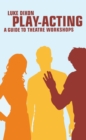 Image for Play-acting: a guide to theatre workshops