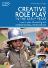 Image for Creative role play in the early years  : how to plan stimulating and exciting role play, inside and out!