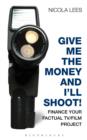 Image for Give me the money and I&#39;ll shoot!: finance your factual TV/film project