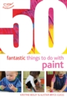 Image for 50 fantastic things to do with paint