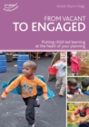 Image for From vacant to engaged  : putting child-led learning at the heart of your planning