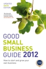 Image for Good small business guide 2012: how to start and grow your own business.