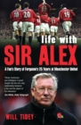 Image for Life with Sir Alex: a fan&#39;s story of Ferguson&#39;s 25 years at Manchester United