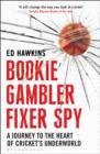 Image for Bookie gambler fixer spy: a journey to the heart of cricket&#39;s underworld