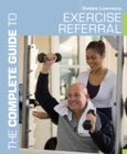 Image for The complete guide to exercise referral  : working with clients referred to exercise