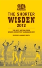 Image for The shorter Wisden 2012: selected writing from Wisden Cricketers&#39; almanack 2012