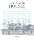 Image for How to read houses  : a crash course in domestic architecture