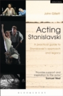 Image for Acting Stanislavski  : a practical guide to Stanislavski&#39;s approach and legacy