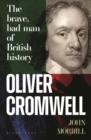 Image for Oliver Cromwell  : the brave, bad man of British history
