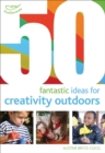 Image for 50 fantastic ideas for creativity outdoors