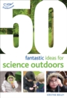 50 fantastic ideas for science outdoors - Beeley, Kirstine