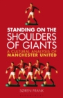 Image for Standing on the shoulders of giants  : a cultural analysis of Manchester United