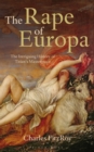Image for The rape of Europa: the intriguing history of Titian&#39;s masterpiece