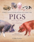 Image for The illustrated guide to pigs: how to choose them - how to keep them