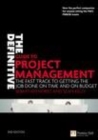 Image for The definitive guide to project management: the fast track to getting the job done on time and on budget.