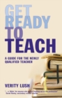 Image for Get ready to teach  : a guide for the newly qualified teacher