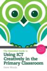 Image for The essential guide to using ICT creatively in the primary classroom