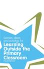 Image for Games, ideas and activities for learning outside the primary classroom