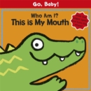 Image for Go, Baby!: Who Am I? This is My Mouth