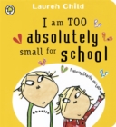 Image for I am too absolutely small for school  : featuring Charlie and Lola