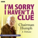 Image for I&#39;m Sorry I Haven&#39;t A Clue: Chairman Humph - A Tribute