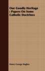 Image for Our Goodly Heritage : Papers On Some Catholic Doctrines