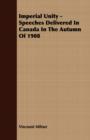 Image for Imperial Unity - Speeches Delivered In Canada In The Autumn Of 1908