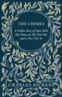 Image for THE Chimes : A Goblin Story of Some Bells That Rang an Old Year Out and A New Year in