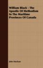 Image for William Black - The Apostle Of Methodism In The Maritime Provinces Of Canada