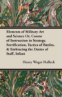 Image for Elements Of Military Art And Science Or, Course Of Instruction In Strategy, Fortification, Tactics Of Battles, &amp; Embracing The Duties Of Staff, Infantry, Cavalry, Artillery, And Engineers;