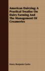 Image for American Dairying; A Practical Treatise On Dairy Farming And The Management Of Creameries