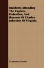 Image for Incidents Attending The Capture, Detention, And Ransom Of Charles Johnston Of Virginia