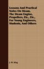 Image for Lessons And Practical Notes On Steam, The Steam Engine, Propellers, Etc., Etc., For Young Engineers, Students, And Others