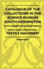Image for Catalogue Of The Collections In The Science Museum South Kensington - With Descriptive And Historical Notes And Illustrations - Textile Machinery
